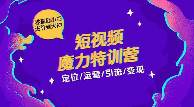 图片[1]-零基础小白进阶到大神《短视频魔力特训营》定位-运营-引流-变现-课程网