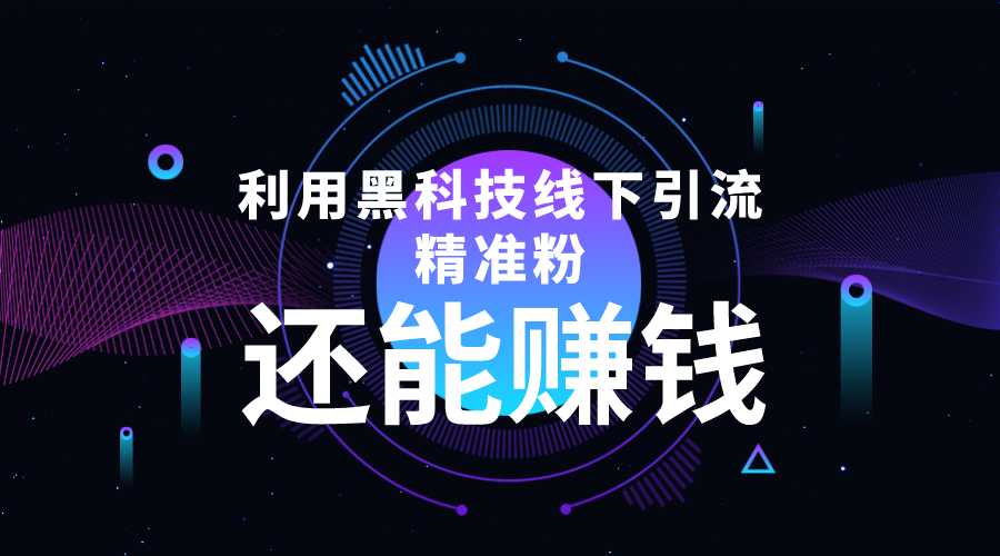 图片[1]-利用黑科技线下精准引流，一部手机可操作，还能赚钱【视频+文档】-课程网