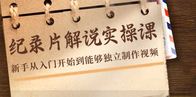 图片[1]-纪录片解说实操课，新手从入门开始到能够独立制作视频（22节课）-课程网